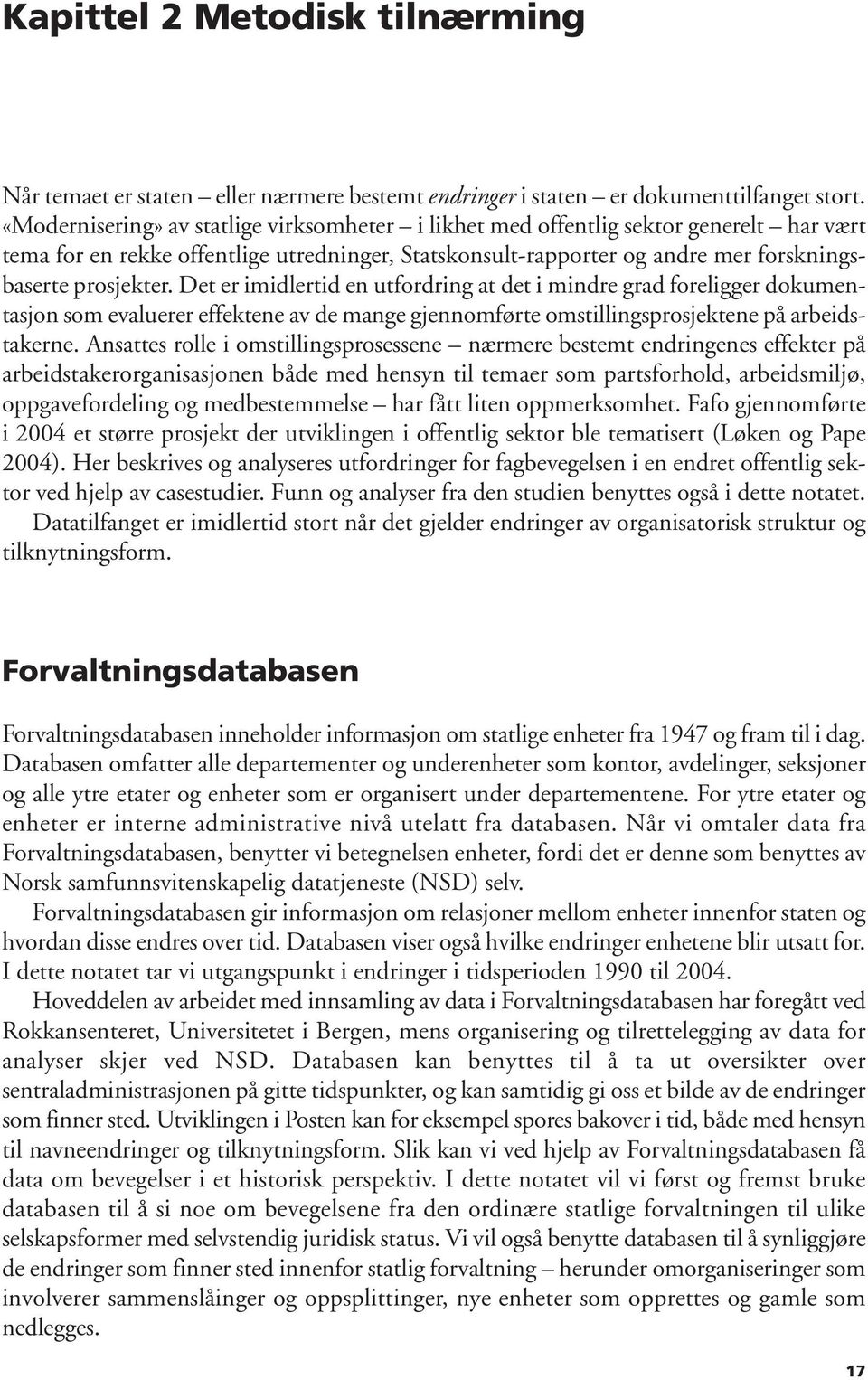 Det er imidlertid en utfordring at det i mindre grad foreligger dokumentasjon som evaluerer effektene av de mange gjennomførte omstillingsprosjektene på arbeidstakerne.