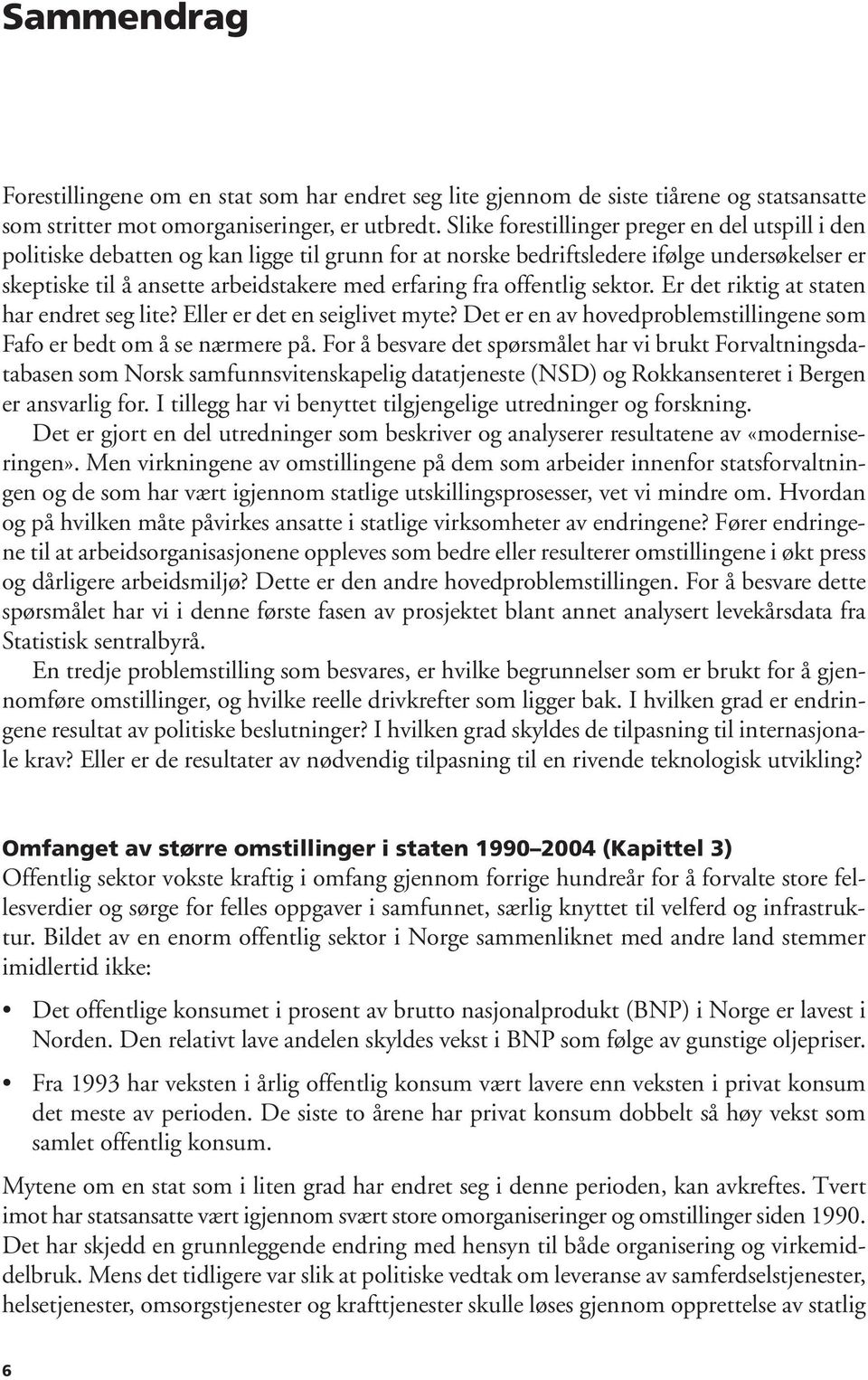 offentlig sektor. Er det riktig at staten har endret seg lite? Eller er det en seiglivet myte? Det er en av hovedproblemstillingene som Fafo er bedt om å se nærmere på.