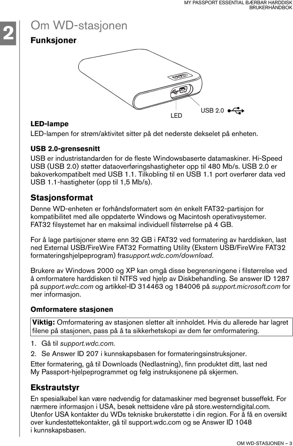 1. Tilkobling til en USB 1.1 port overfører data ved USB 1.1-hastigheter (opp til 1,5 Mb/s).