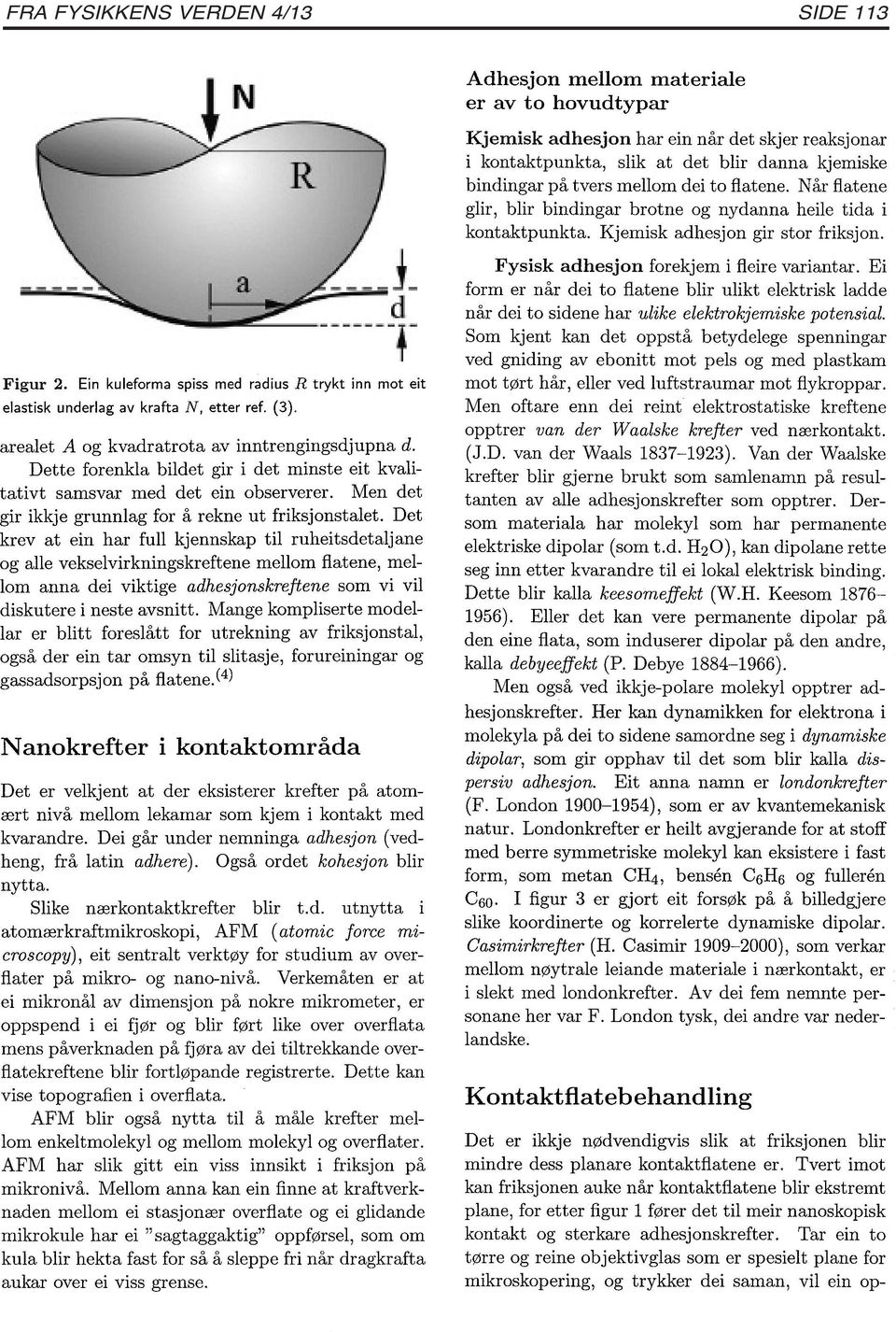 Ein kuleforma spiss med radius R trykt inn mot eit elastisk underlag av krafta N, etter ref. (3). arealet A og kvadratrota av inntrengingsdjupna d.