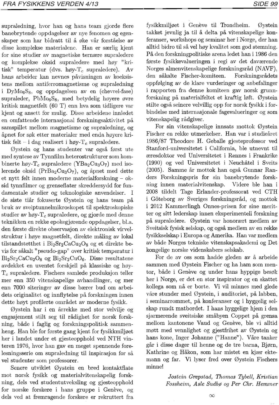 Av hans arbeider kan nevnes påvisningen av koeksistens mellom antiferromagnetisme og supraledning i DyMo6Ss, og oppdagelsen av en (chevrel-fase) supraleder, Pht-.