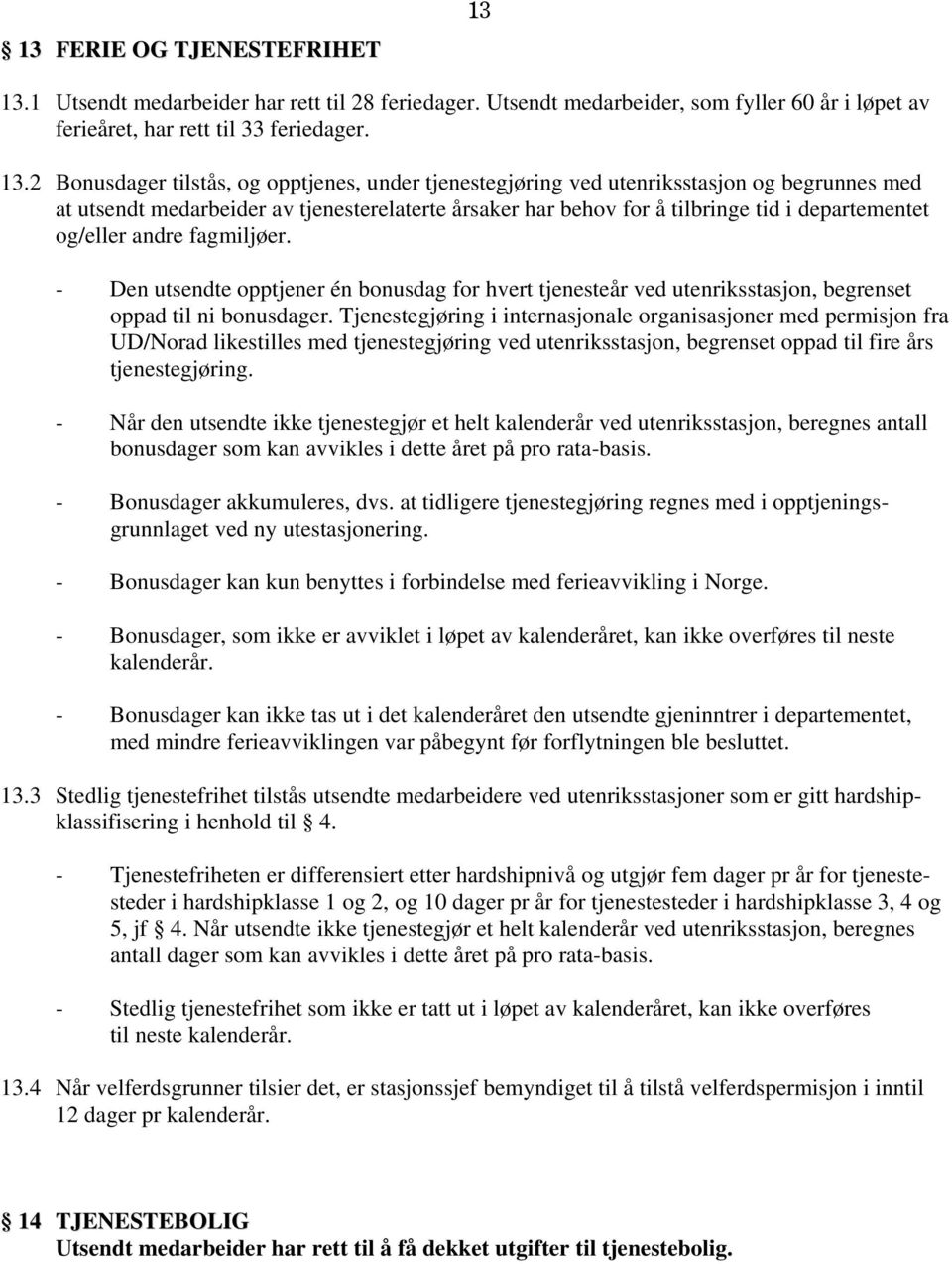 2 Bonusdager tilstås, og opptjenes, under tjenestegjøring ved utenriksstasjon og begrunnes med at utsendt medarbeider av tjenesterelaterte årsaker har behov for å tilbringe tid i departementet