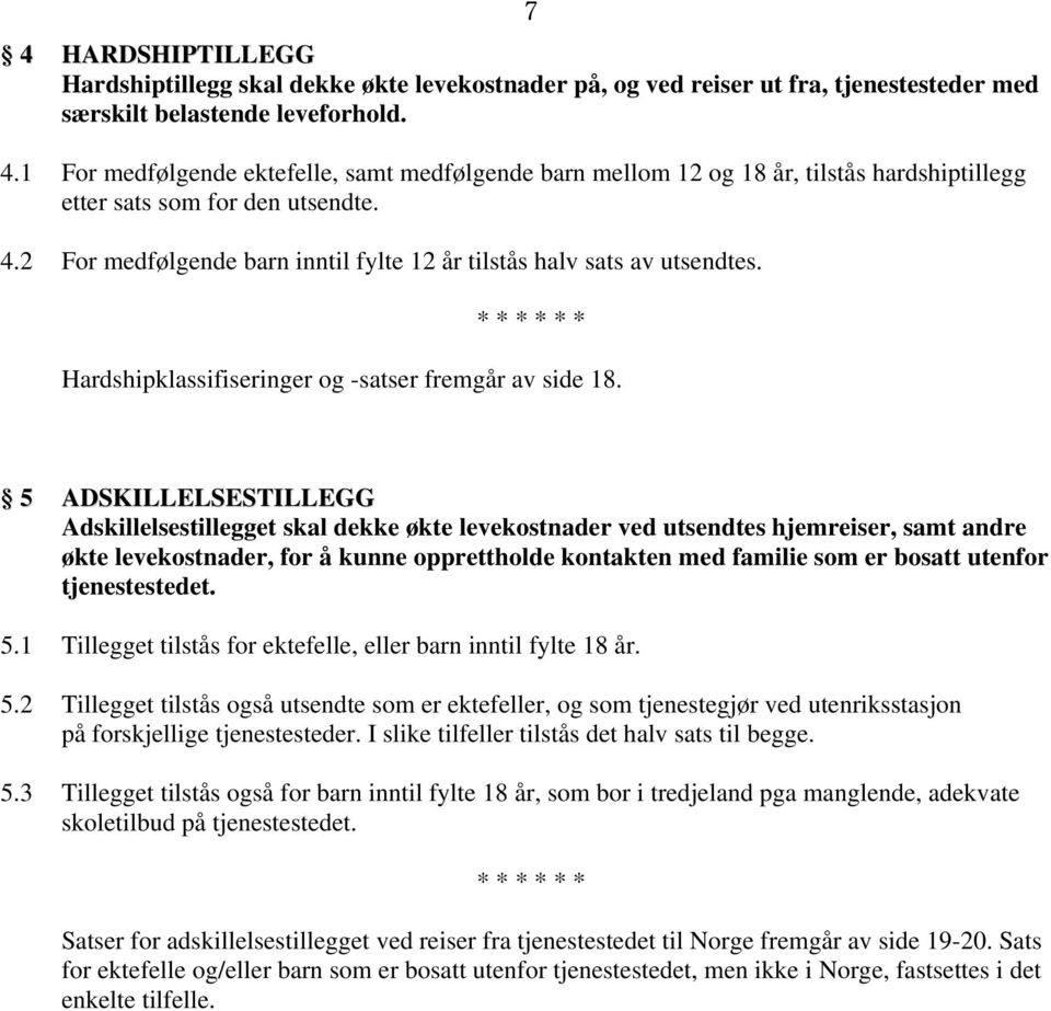 5 ADSKILLELSESTILLEGG Adskillelsestillegget skal dekke økte levekostnader ved utsendtes hjemreiser, samt andre økte levekostnader, for å kunne opprettholde kontakten med familie som er bosatt utenfor