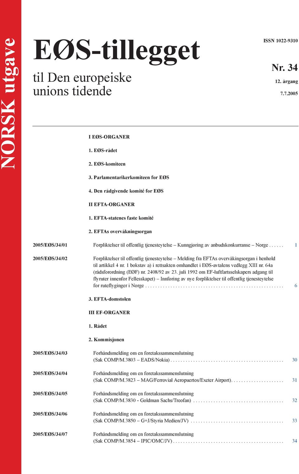 ..... 1 2005/EØS/34/02 Forpliktelser til offentlig tjenesteytelse Melding fra EFTAs overvåkingsorgan i henhold til artikkel 4 nr. 1 bokstav a) i rettsakten omhandlet i EØS-avtalens vedlegg XIII nr.