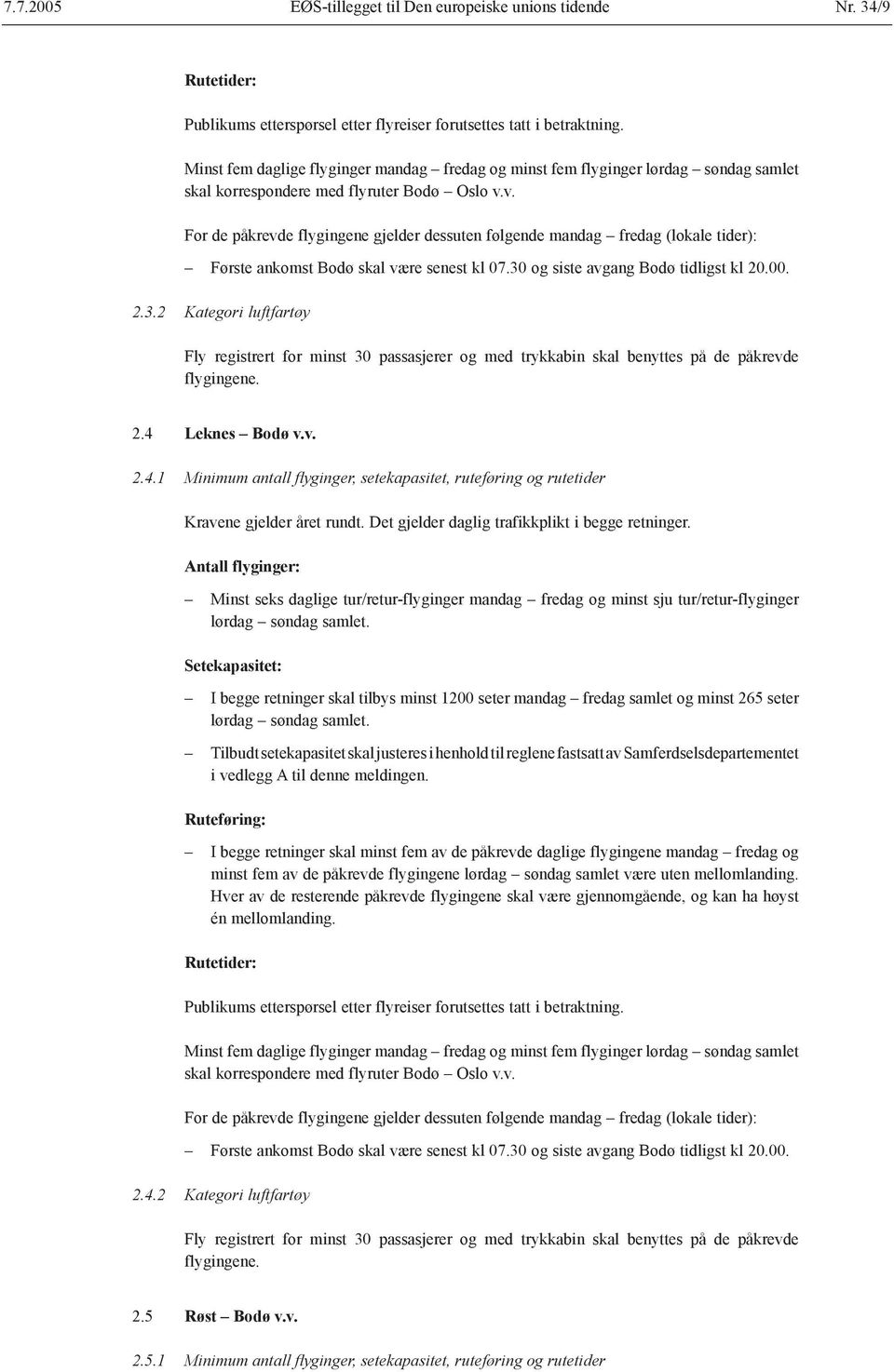 2.4 Leknes Bodø v.v. 2.4.1 Minimum antall flyginger, setekapasitet, ruteføring og rutetider Kravene gjelder året rundt. Det gjelder daglig trafikkplikt i begge retninger.