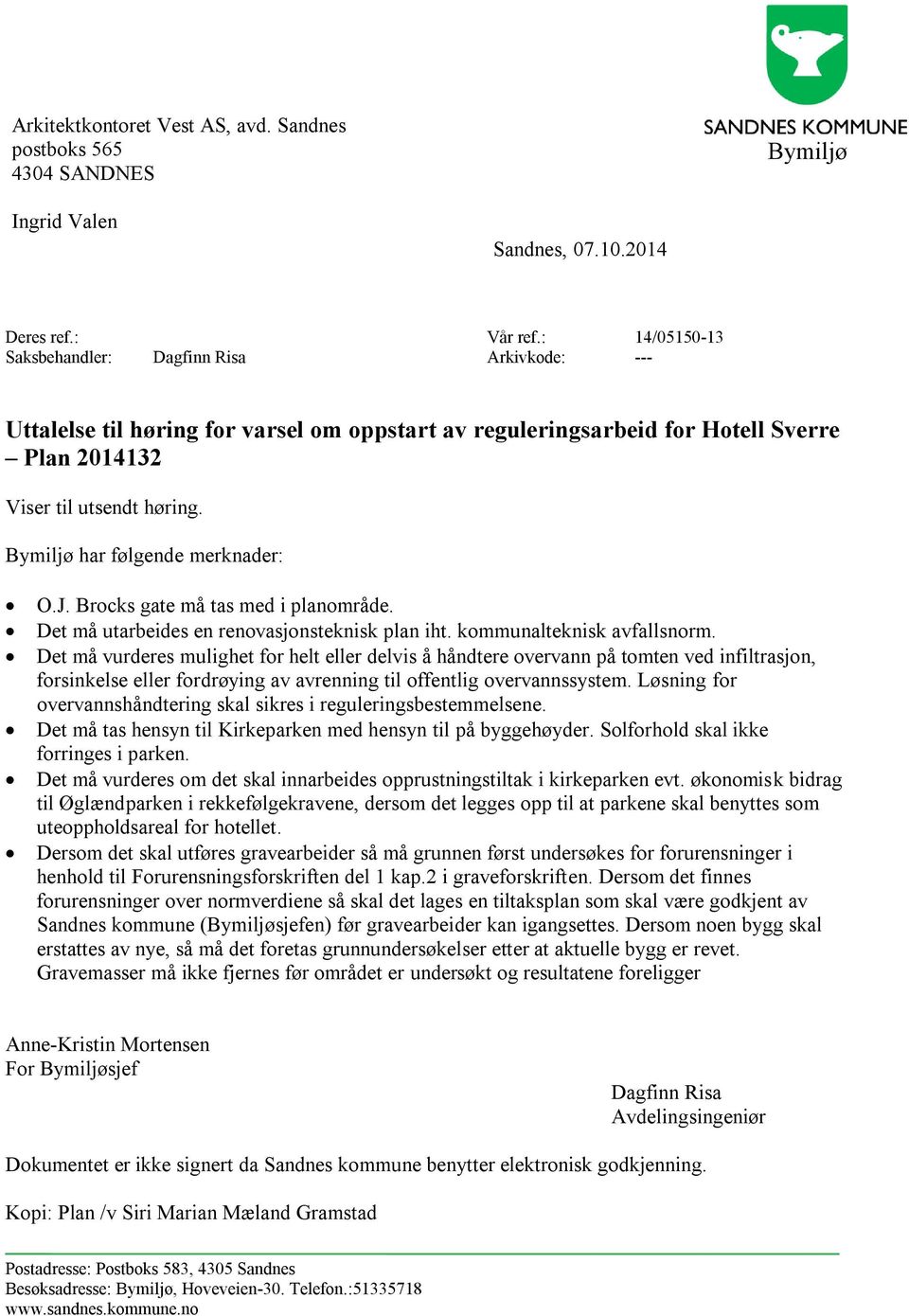 Bymiljø har følgende merknader: O.J. Brocks gate må tas med i planområde. Det må utarbeides en renovasjonsteknisk plan iht. kommunalteknisk avfallsnorm.