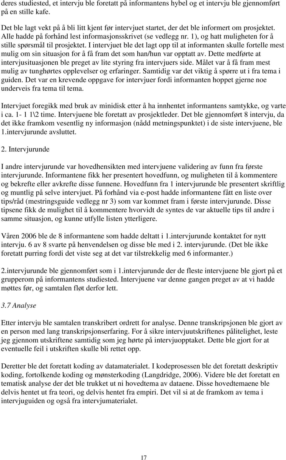 1), og hatt muligheten for å stille spørsmål til prosjektet. I intervjuet ble det lagt opp til at informanten skulle fortelle mest mulig om sin situasjon for å få fram det som han/hun var opptatt av.