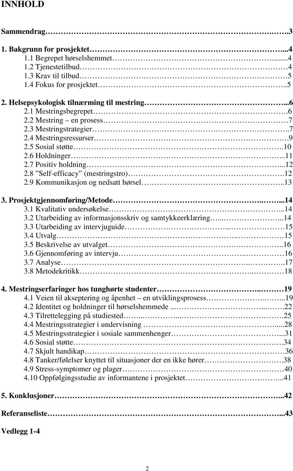 8 Self-efficacy (mestringstro).12 2.9 Kommunikasjon og nedsatt hørsel..13 3. Prosjektgjennomføring/Metode.....14 3.1 Kvalitativ undersøkelse...14 3.2 Utarbeiding av informasjonsskriv og samtykkeerklæring.