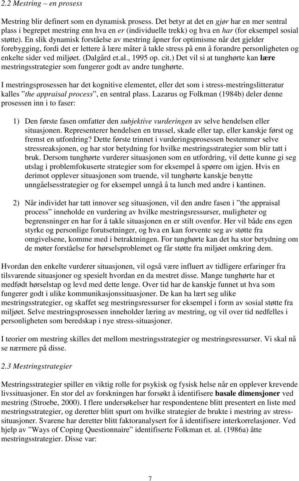 En slik dynamisk forståelse av mestring åpner for optimisme når det gjelder forebygging, fordi det er lettere å lære måter å takle stress på enn å forandre personligheten og enkelte sider ved miljøet.