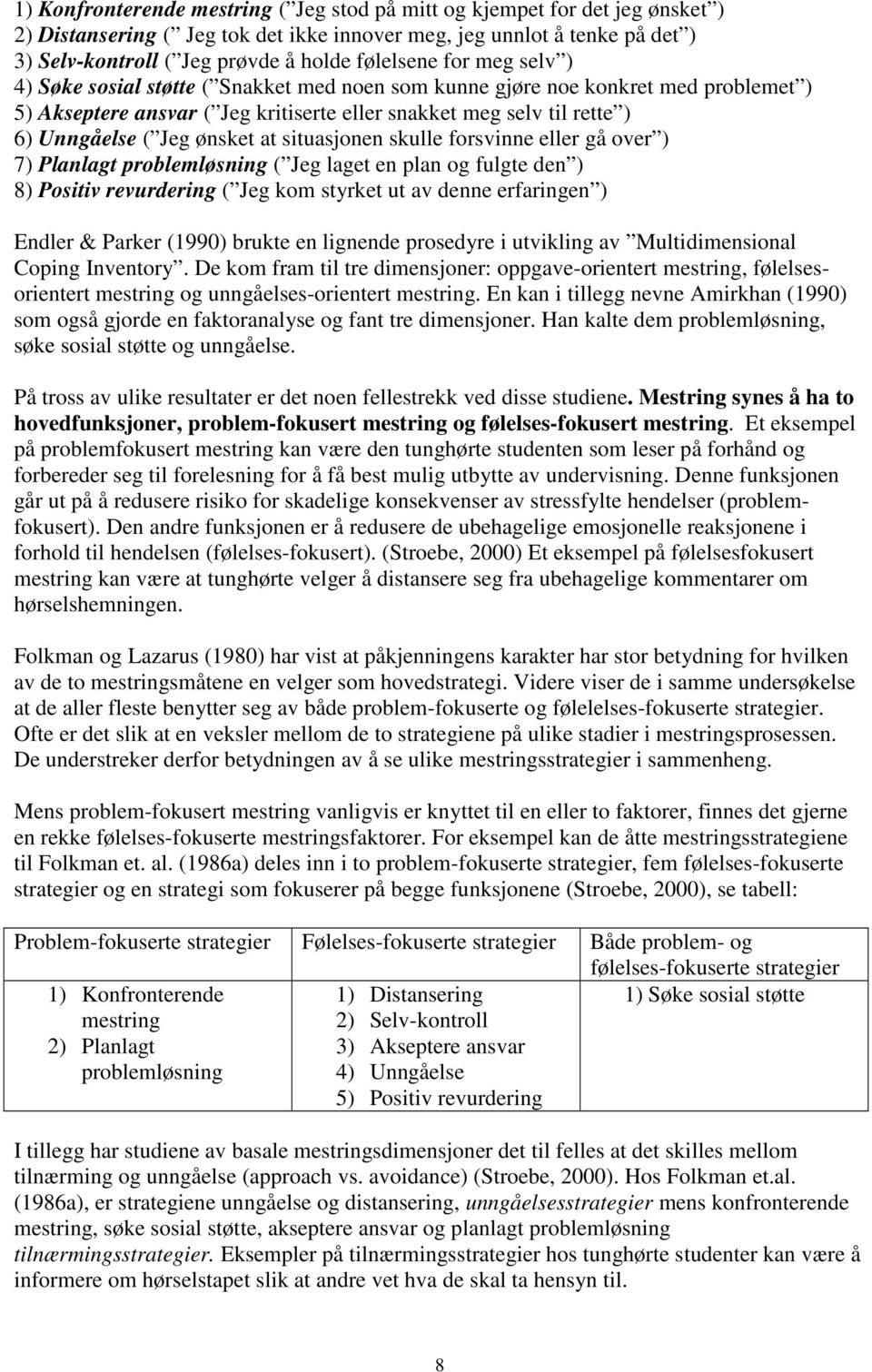 Jeg ønsket at situasjonen skulle forsvinne eller gå over ) 7) Planlagt problemløsning ( Jeg laget en plan og fulgte den ) 8) Positiv revurdering ( Jeg kom styrket ut av denne erfaringen ) Endler &