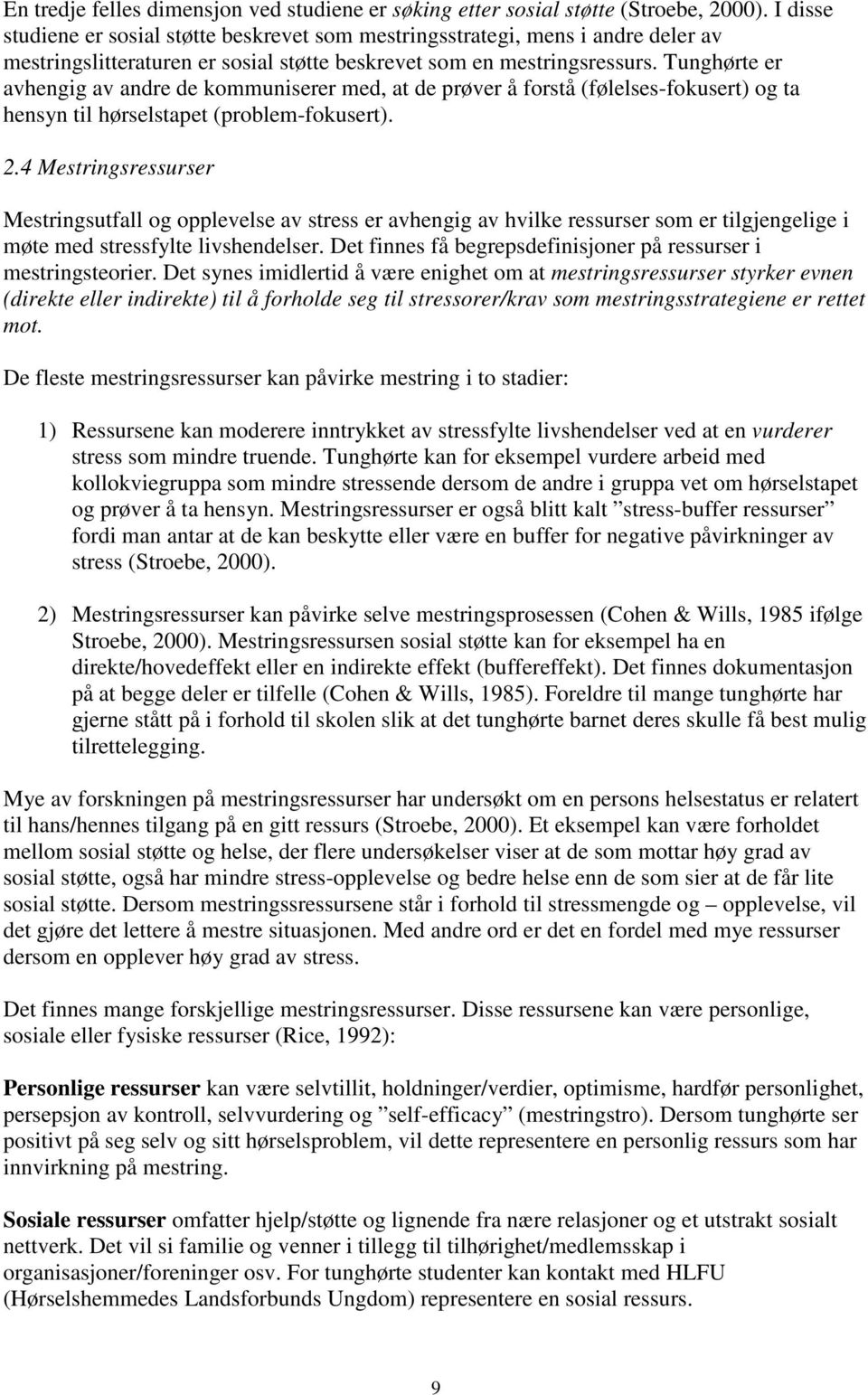 Tunghørte er avhengig av andre de kommuniserer med, at de prøver å forstå (følelses-fokusert) og ta hensyn til hørselstapet (problem-fokusert). 2.