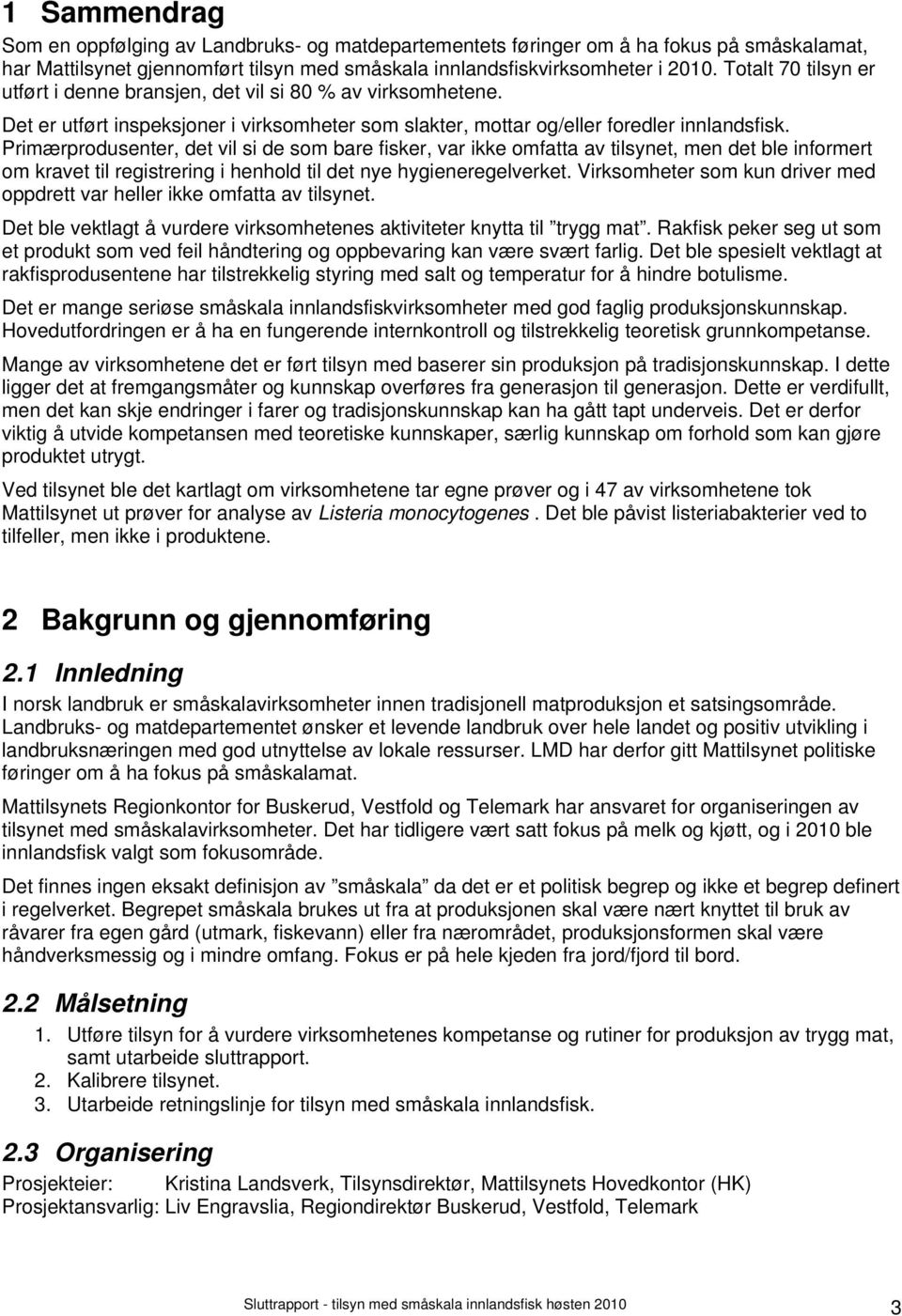 Primærprodusenter, det vil si de som bare fisker, var ikke omfatta av tilsynet, men det ble informert om kravet til registrering i henhold til det nye hygieneregelverket.