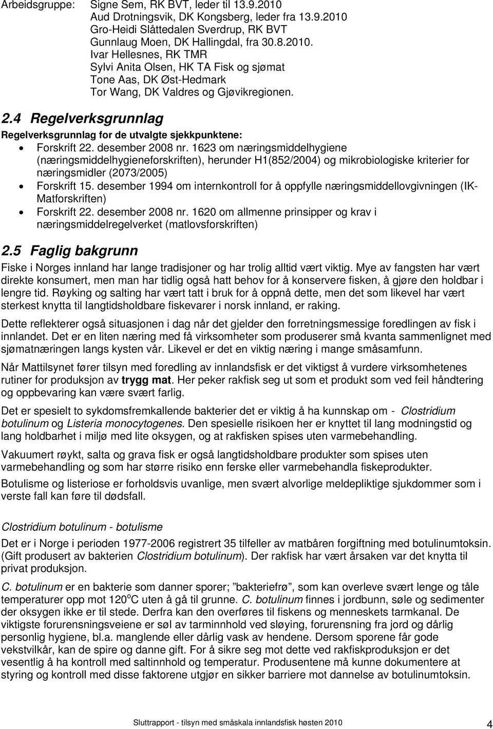 1623 om næringsmiddelhygiene (næringsmiddelhygieneforskriften), herunder H1(852/2004) og mikrobiologiske kriterier for næringsmidler (2073/2005) Forskrift 15.