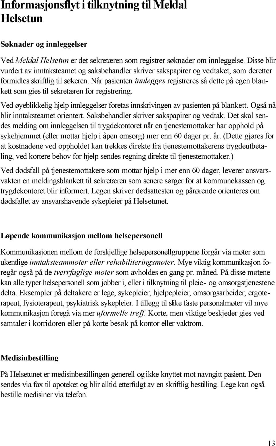 Når pasienten innlegges registreres så dette på egen blankett som gies til sekretæren for registrering. Ved øyeblikkelig hjelp innleggelser foretas innskrivingen av pasienten på blankett.