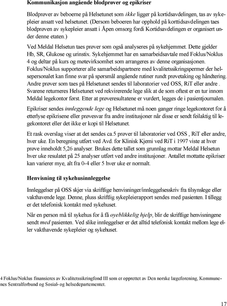 ) Ved Meldal Helsetun taes prøver som også analyseres på sykehjemmet. Dette gjelder Hb, SR, Glukose og urinstix.