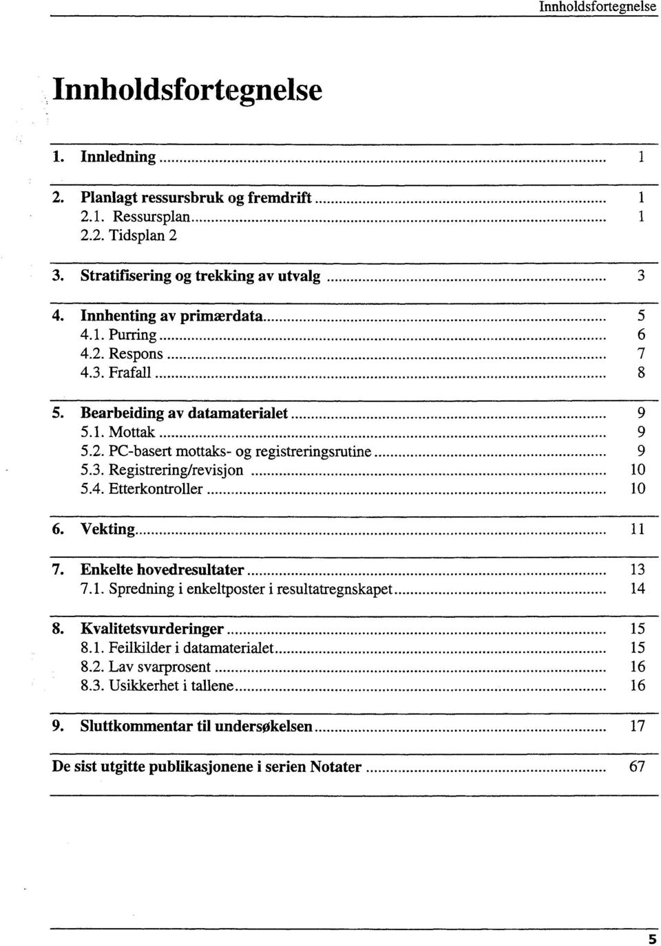 4. Etterkontroller 10 6. Vekting 11 7. Enkelte hovedresultater 13 7.1. Spredning i enkeltposter i resultatregnskapet 14 8. Kvalitetsvurderinger 15 8.1. Feilkilder i datamaterialet 15 8.