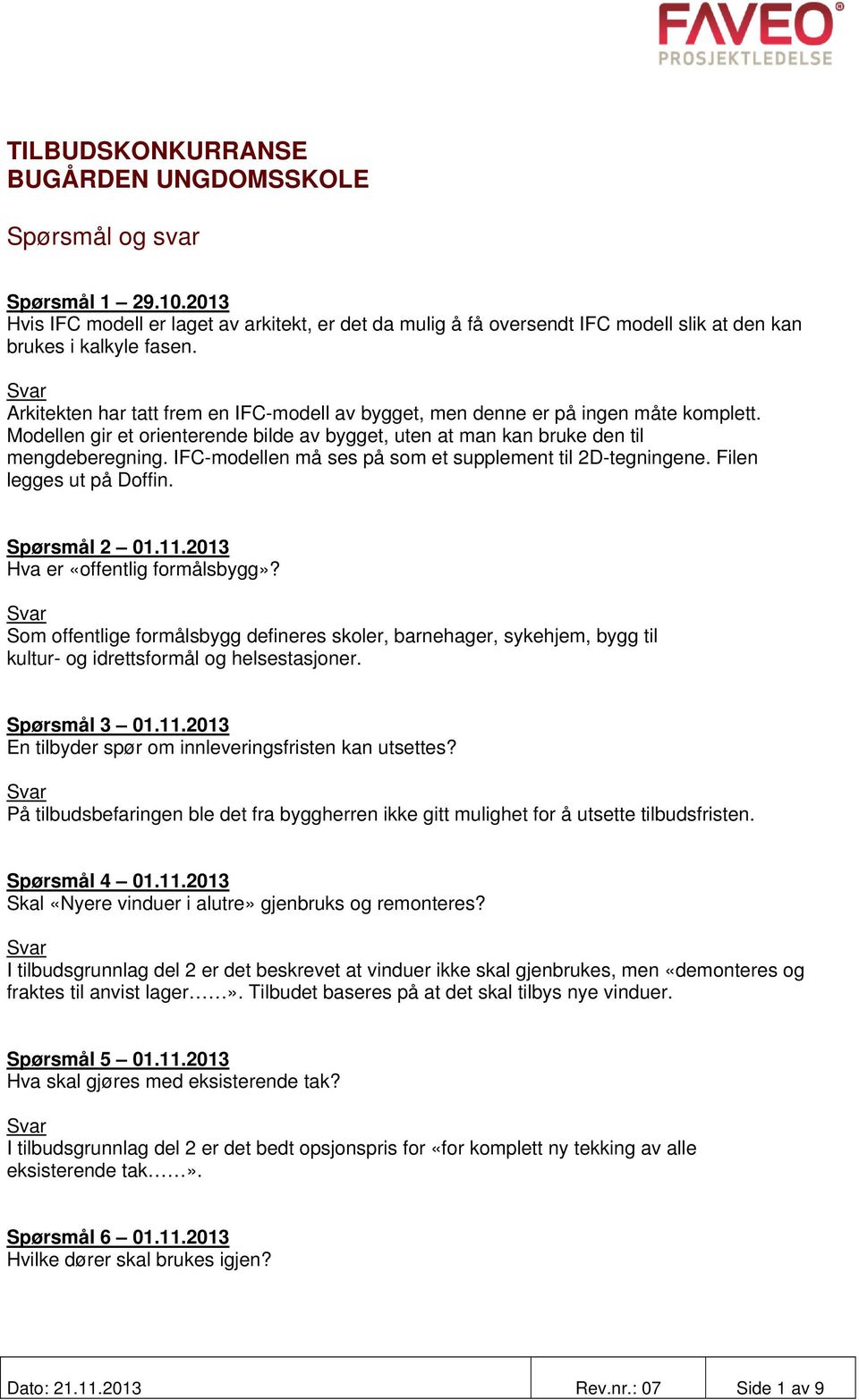 IFC-modellen må ses på som et supplement til 2D-tegningene. Filen legges ut på Doffin. Spørsmål 2 01.11.2013 Hva er «offentlig formålsbygg»?