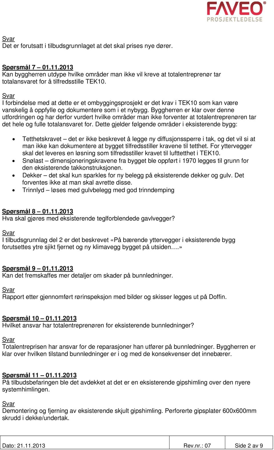 I forbindelse med at dette er et ombyggingsprosjekt er det krav i TEK10 som kan være vanskelig å oppfylle og dokumentere som i et nybygg.