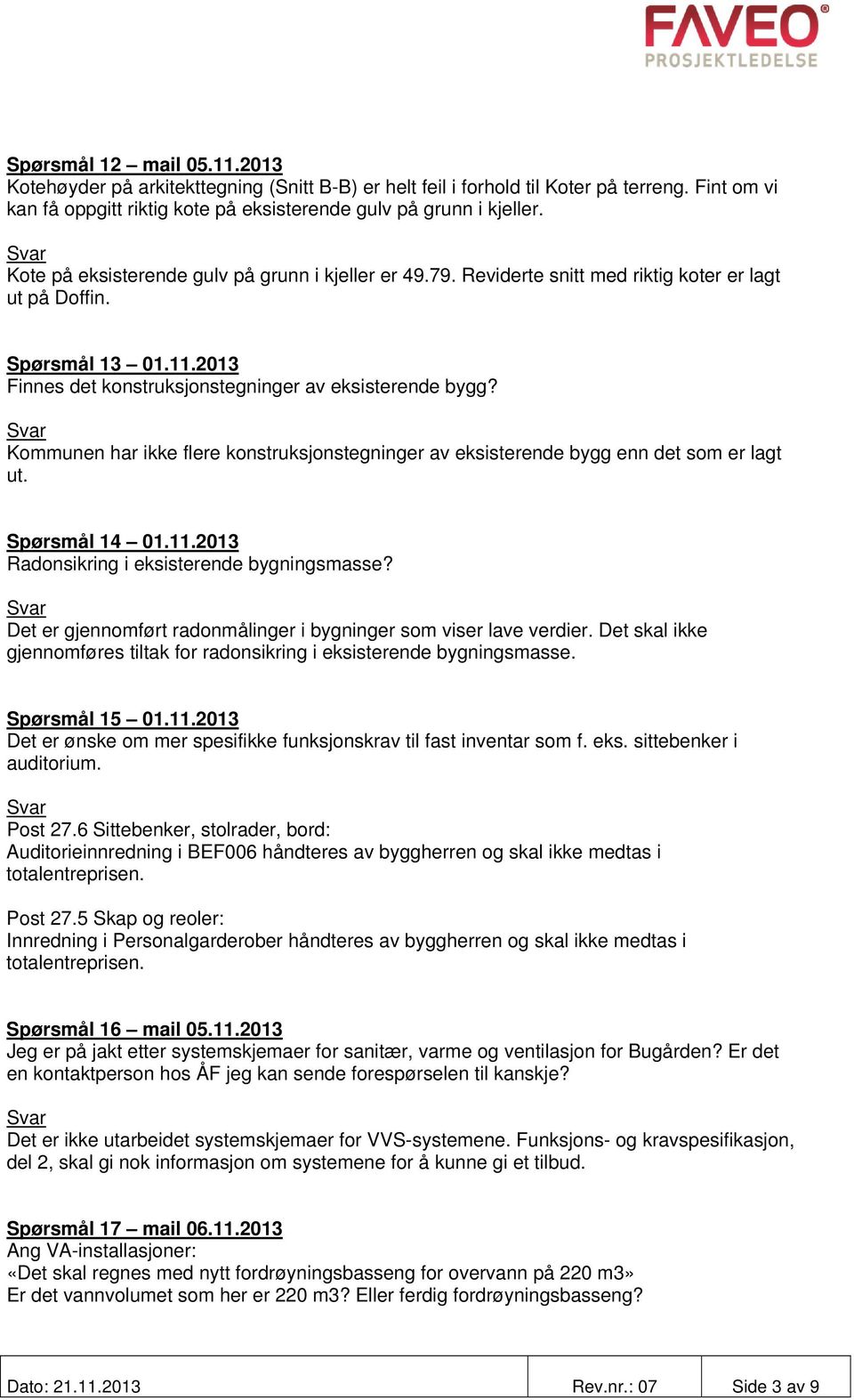 Kommunen har ikke flere konstruksjonstegninger av eksisterende bygg enn det som er lagt ut. Spørsmål 14 01.11.2013 Radonsikring i eksisterende bygningsmasse?