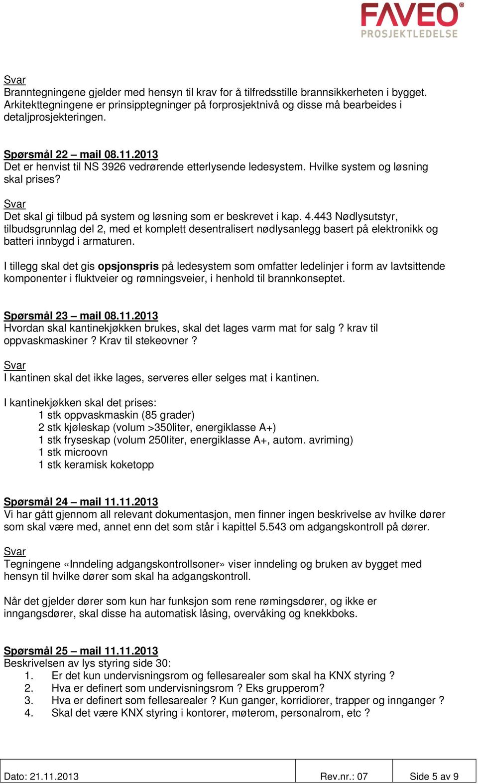 443 Nødlysutstyr, tilbudsgrunnlag del 2, med et komplett desentralisert nødlysanlegg basert på elektronikk og batteri innbygd i armaturen.