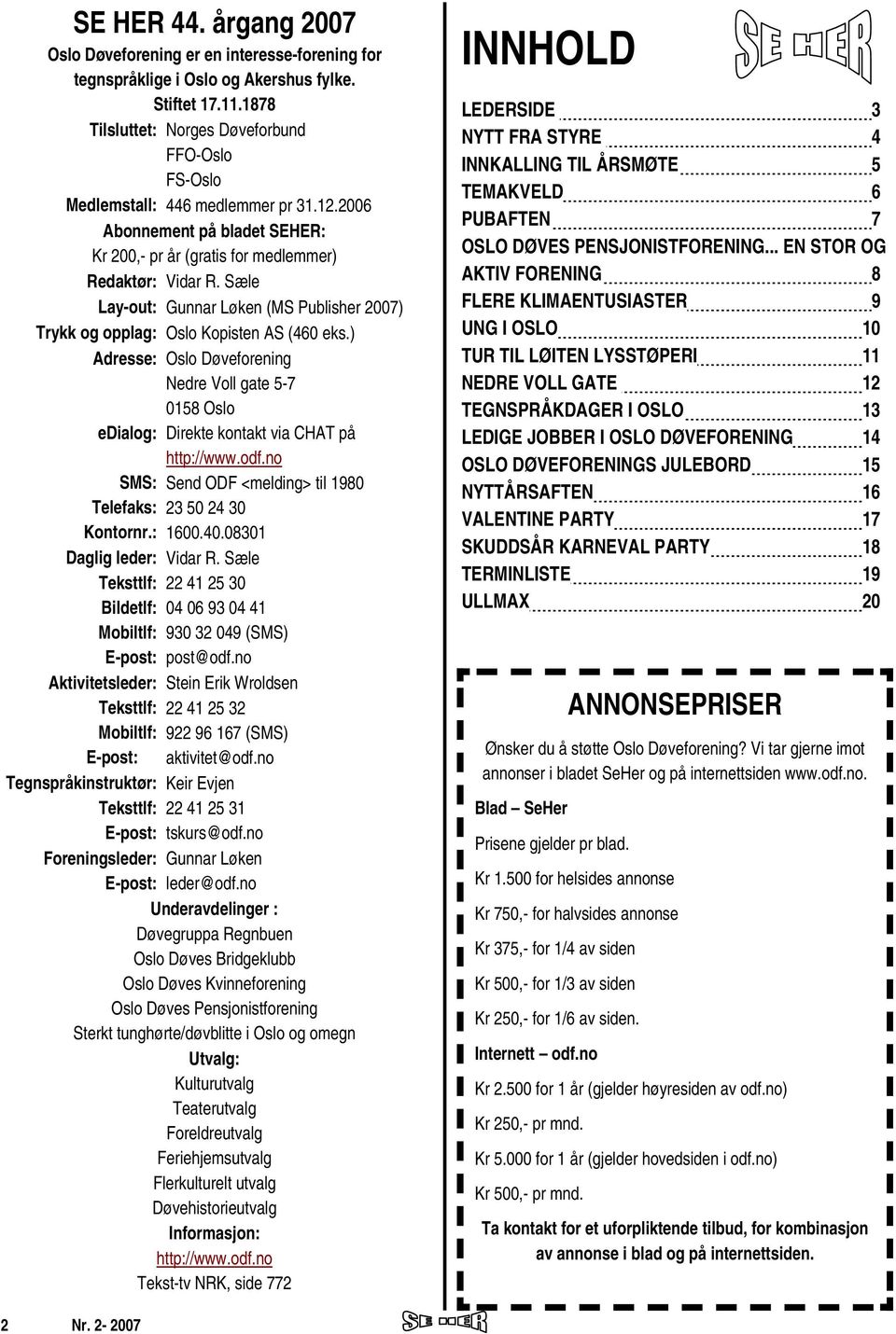 Sæle Lay-out: Gunnar Løken (MS Publisher 2007) Trykk og opplag: Oslo Kopisten AS (460 eks.) Adresse: edialog: SMS: Telefaks: Kontornr.