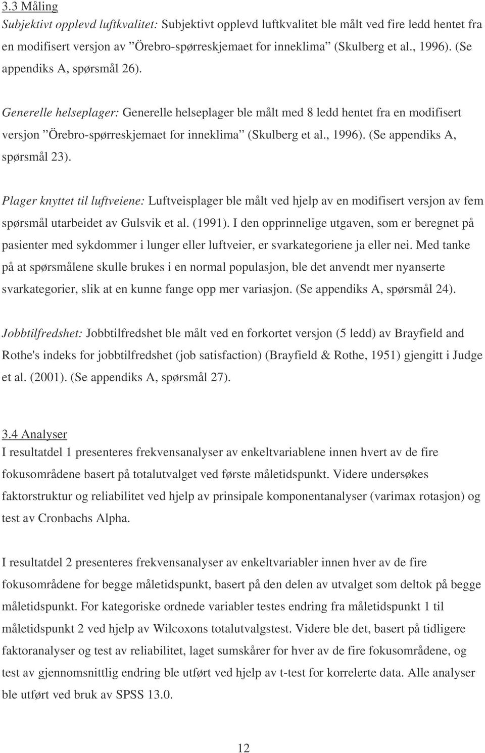(Se appendiks A, spørsmål 23). Plager knyttet til luftveiene: Luftveisplager ble målt ved hjelp av en modifisert versjon av fem spørsmål utarbeidet av Gulsvik et al. (1991).