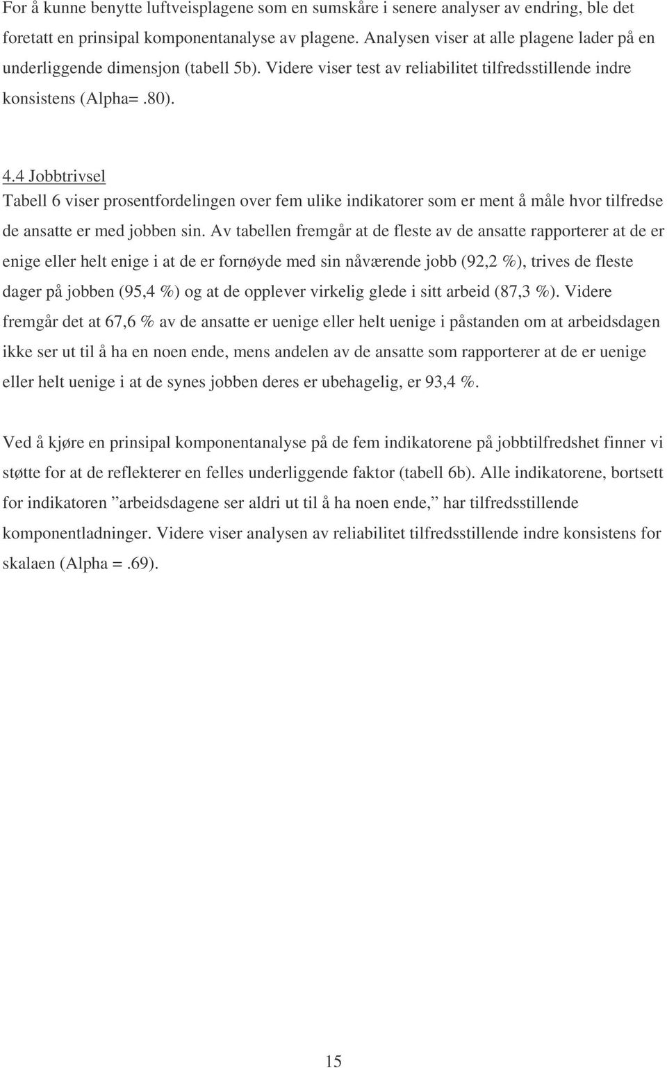 4 Jobbtrivsel Tabell 6 viser prosentfordelingen over fem ulike indikatorer som er ment å måle hvor tilfredse de ansatte er med jobben sin.