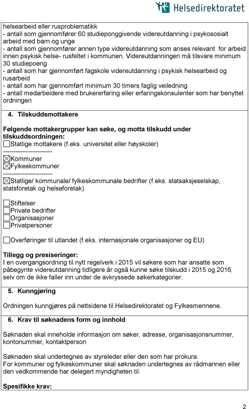 Videreutdanningen må tilsvare minimum 30 studiepoeng - antall som har gjennomført fagskole videreutdanning i psykisk helsearbeid og rusarbeid - antall som har gjennomført minimum 30 timers faglig