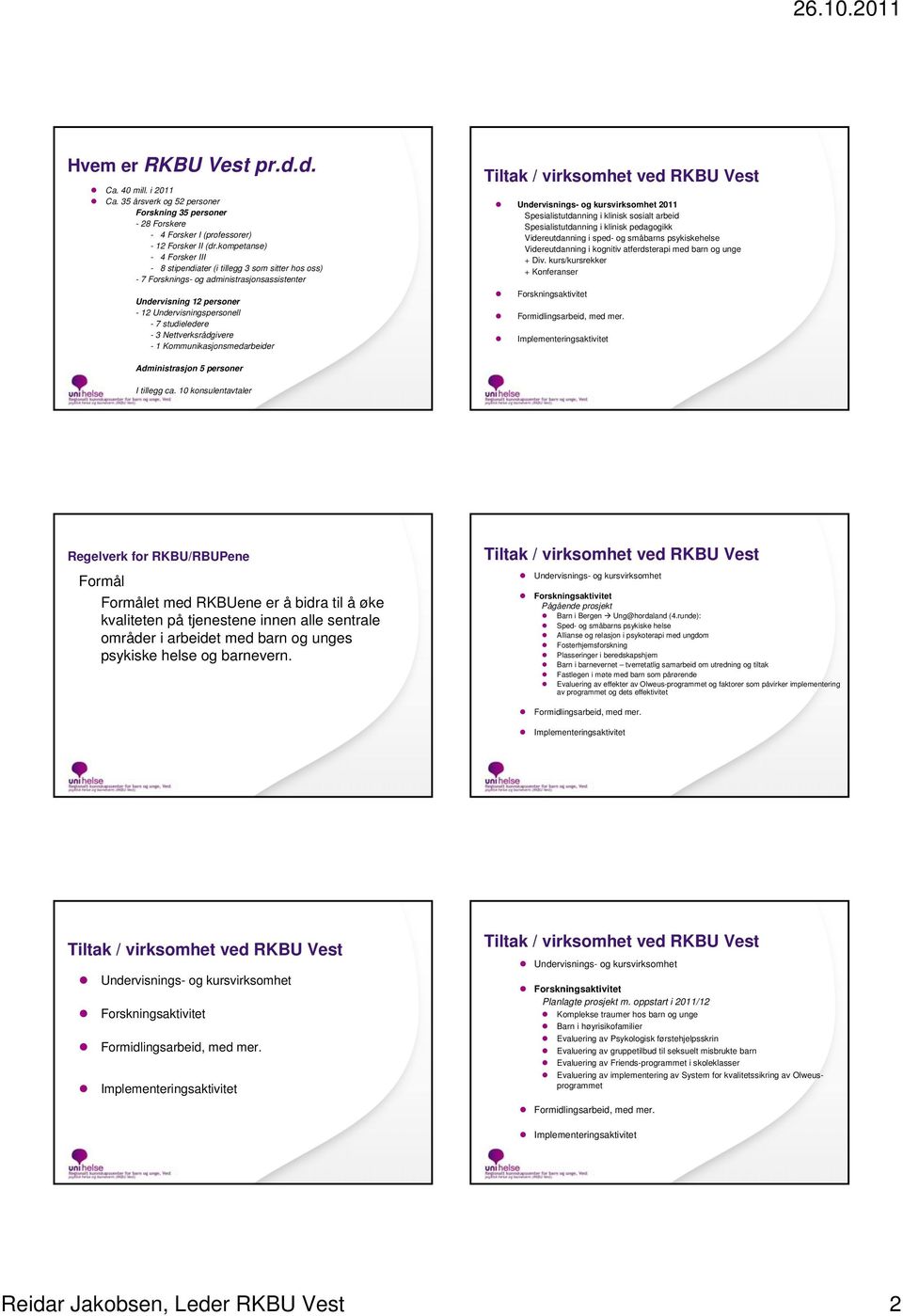 Nettverksrådgivere - 1 Kommunikasjonsmedarbeider Tiltak / virksomhet ved RKBU Vest Undervisnings- og kursvirksomhet 2011 Spesialistutdanning i klinisk sosialt arbeid Spesialistutdanning i klinisk