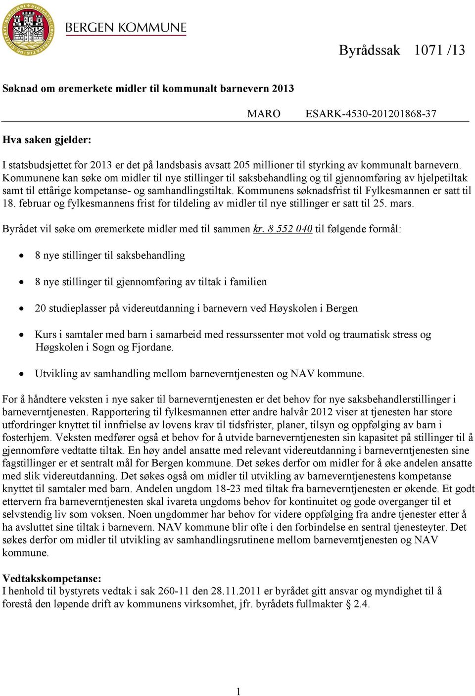 Kommunens søknadsfrist til Fylkesmannen er satt til 18. februar og fylkesmannens frist for tildeling av midler til nye stillinger er satt til 25. mars.