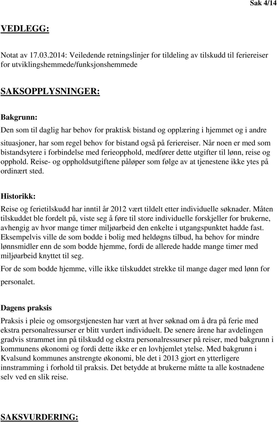 opplæring i hjemmet og i andre situasjoner, har som regel behov for bistand også på feriereiser.