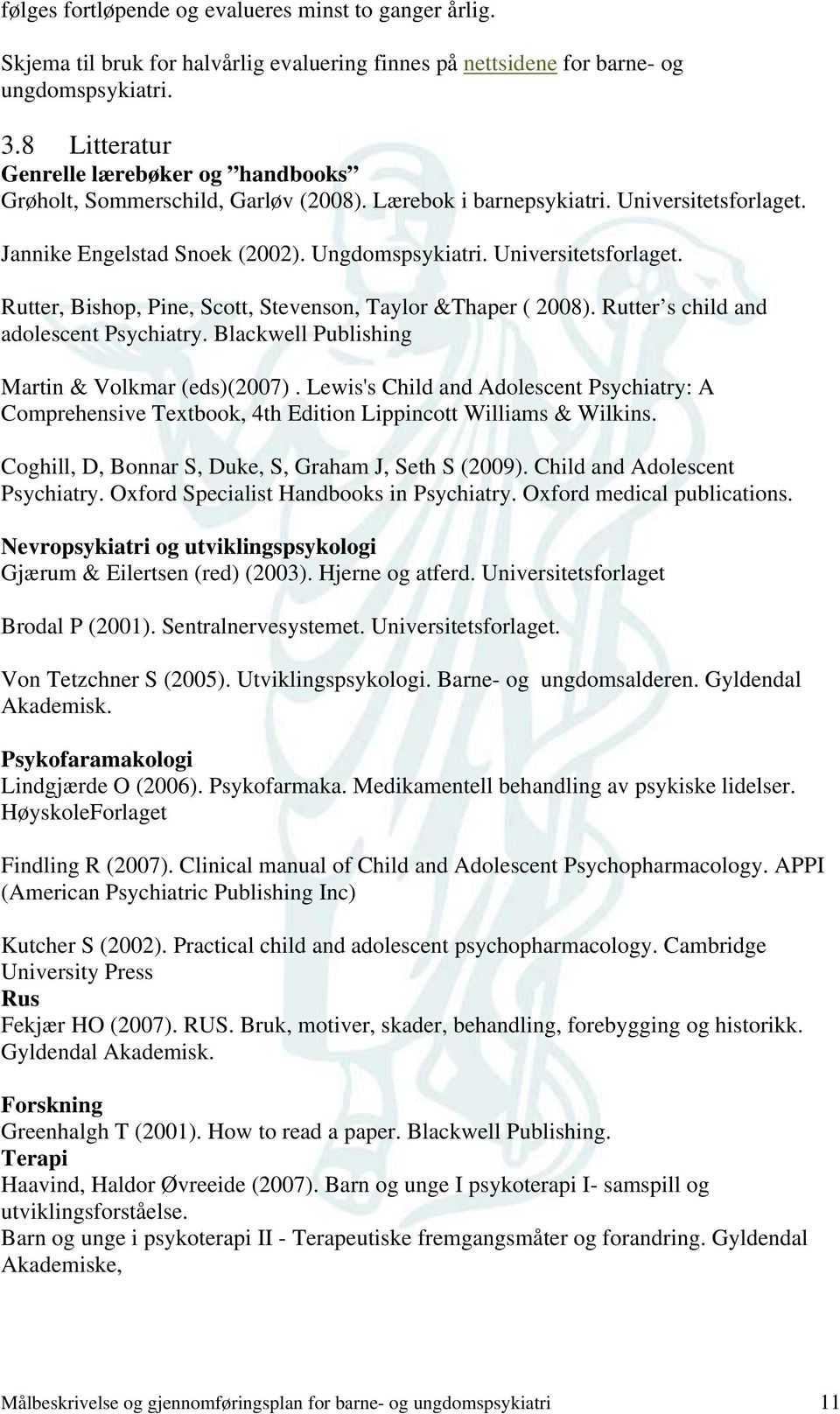 Universitetsforlaget. Rutter, Bishop, Pine, Scott, Stevenson, Taylor &Thaper ( 2008). Rutter s child and adolescent Psychiatry. Blackwell Publishing Martin & Volkmar (eds)(2007).