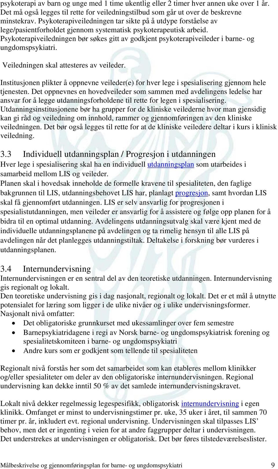 Psykoterapiveiledningen bør søkes gitt av godkjent psykoterapiveileder i barne- og ungdomspsykiatri. Veiledningen skal attesteres av veileder.