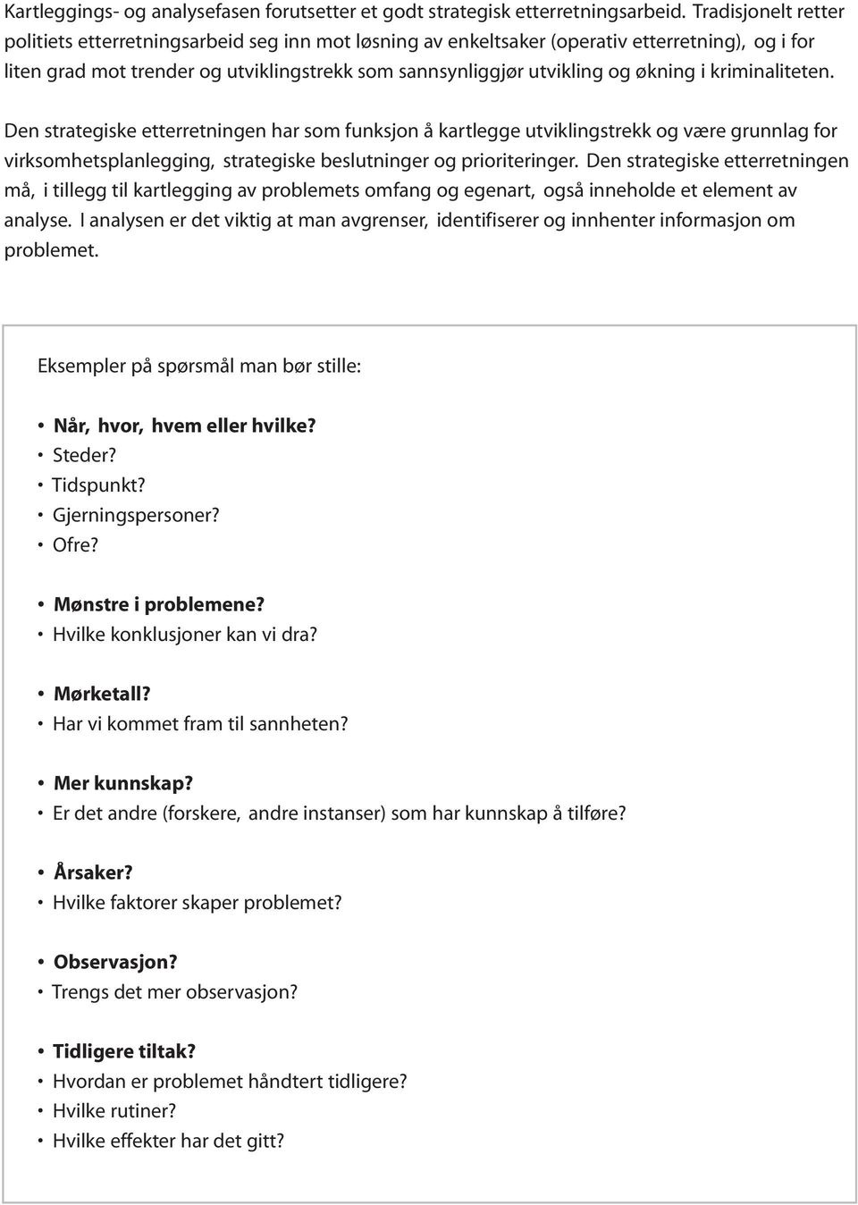 i kriminaliteten. Den strategiske etterretningen har som funksjon å kartlegge utviklingstrekk og være grunnlag for virksomhetsplanlegging, strategiske beslutninger og prioriteringer.