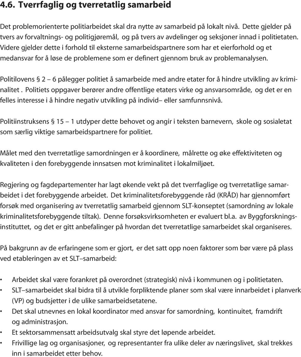 Videre gjelder dette i forhold til eksterne samarbeidspartnere som har et eierforhold og et medansvar for å løse de problemene som er definert gjennom bruk av problemanalysen.