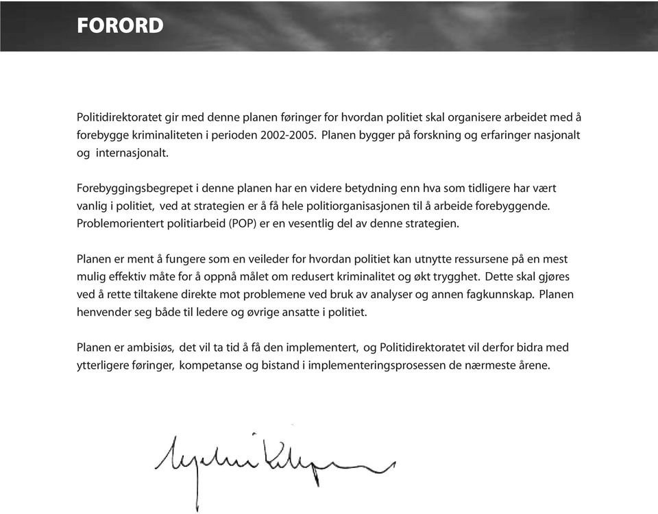 Forebyggingsbegrepet i denne planen har en videre betydning enn hva som tidligere har vært vanlig i politiet, ved at strategien er å få hele politiorganisasjonen til å arbeide forebyggende.