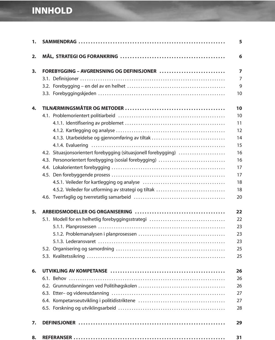 3. Forebyggingskjeden......................................................... 10 4. TILNÆRMINGSMÅTER OG METODER......................................... 10 4.1. Problemorientert politiarbeid................................................ 10 4.1.1. Identifisering av problemet.