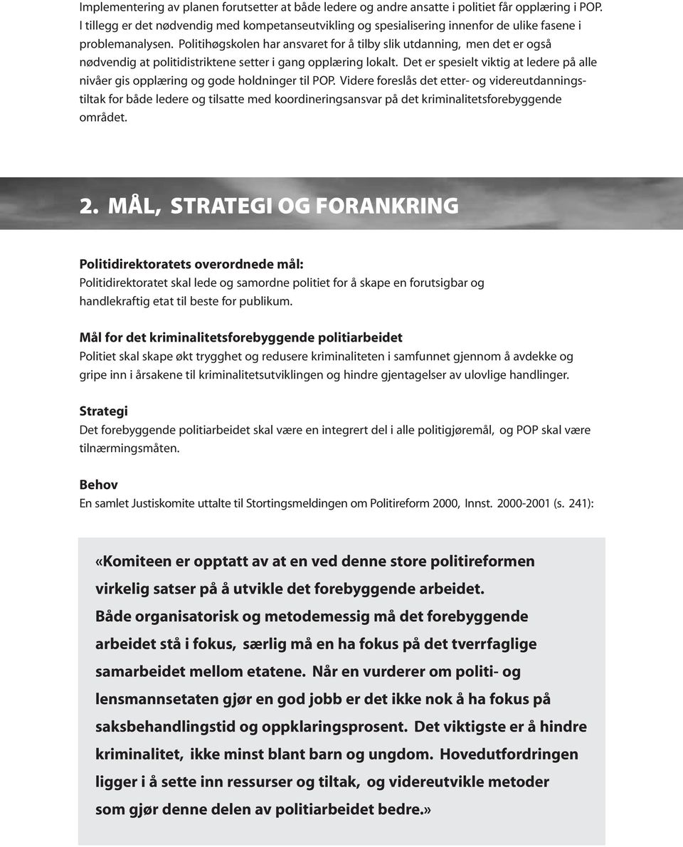 Politihøgskolen har ansvaret for å tilby slik utdanning, men det er også nødvendig at politidistriktene setter i gang opplæring lokalt.