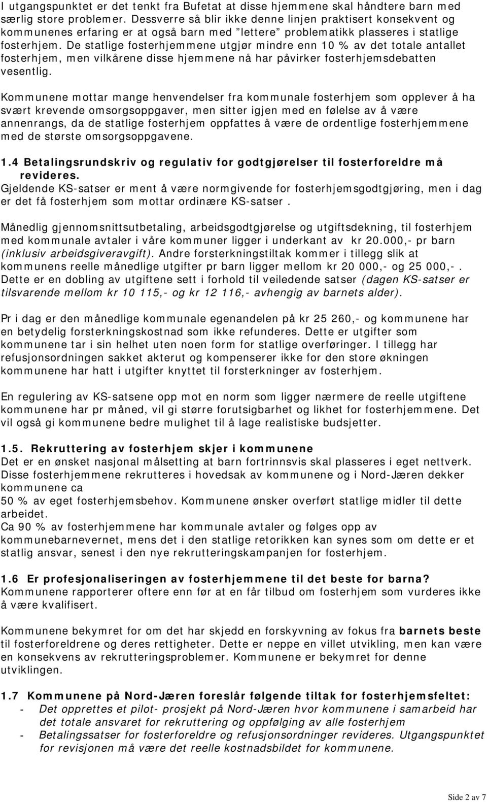 De statlige fosterhjemmene utgjør mindre enn 10 % av det totale antallet fosterhjem, men vilkårene disse hjemmene nå har påvirker fosterhjemsdebatten vesentlig.