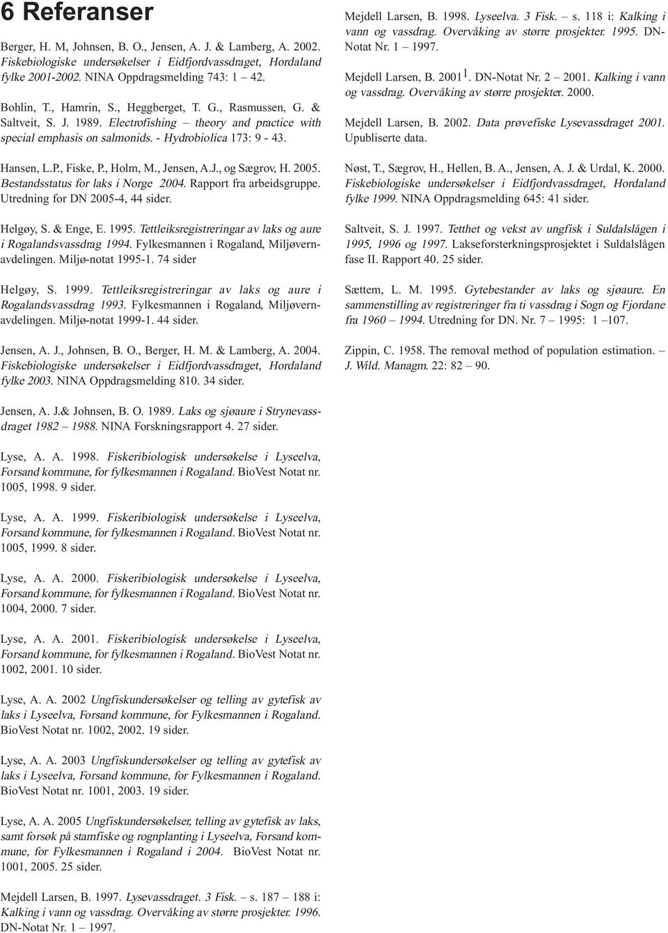 J., og Sægrov, H. 5. Bestandsstatus for laks i Norge. Rapport fra arbeidsgruppe. Utredning for DN 5-, sider. Helgøy, S. & Enge, E. 1995.