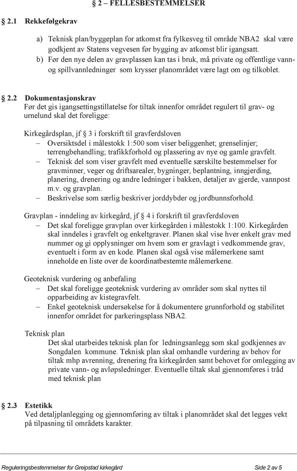 2 Dokumentasjonskrav Før det gis igangsettingstillatelse for tiltak innenfor området regulert til grav- og urnelund skal det foreligge: Kirkegårdsplan, jf 3 i forskrift til gravferdsloven!