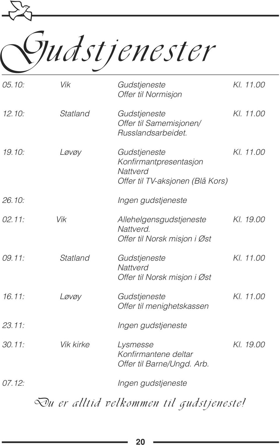 00 Nattverd. Offer til Norsk misjon i Øst 09.11: Statland Gudstjeneste Kl. 11.00 Nattverd Offer til Norsk misjon i Øst 16.11: Løvøy Gudstjeneste Kl. 11.00 Offer til menighetskassen 23.