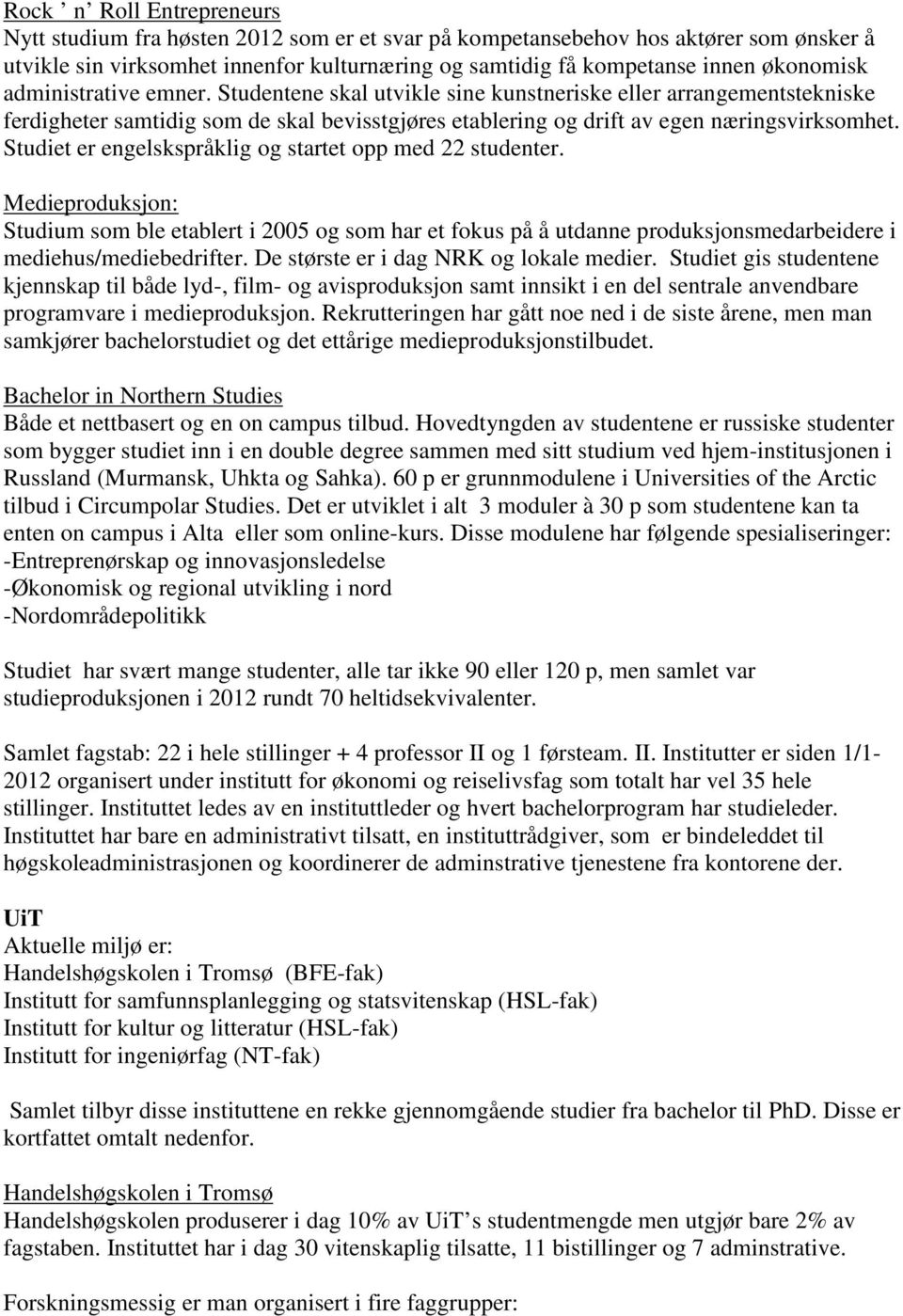 Studiet er engelskspråklig og startet opp med 22 studenter. Medieproduksjon: Studium som ble etablert i 2005 og som har et fokus på å utdanne produksjonsmedarbeidere i mediehus/mediebedrifter.