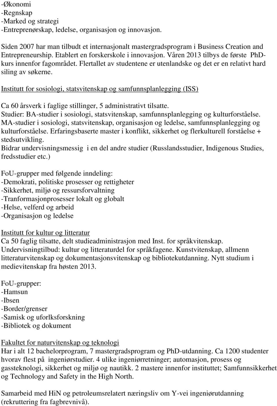 Institutt for sosiologi, statsvitenskap og samfunnsplanlegging (ISS) Ca 60 årsverk i faglige stillinger, 5 administrativt tilsatte.