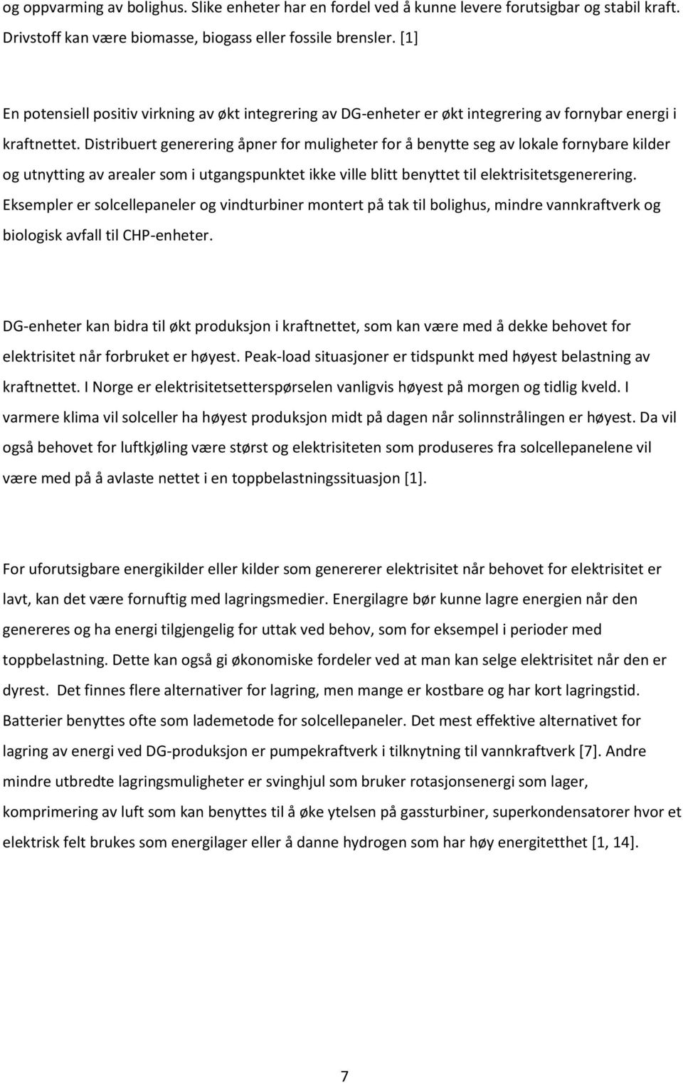 Distribuert generering åpner for muligheter for å benytte seg av lokale fornybare kilder og utnytting av arealer som i utgangspunktet ikke ville blitt benyttet til elektrisitetsgenerering.