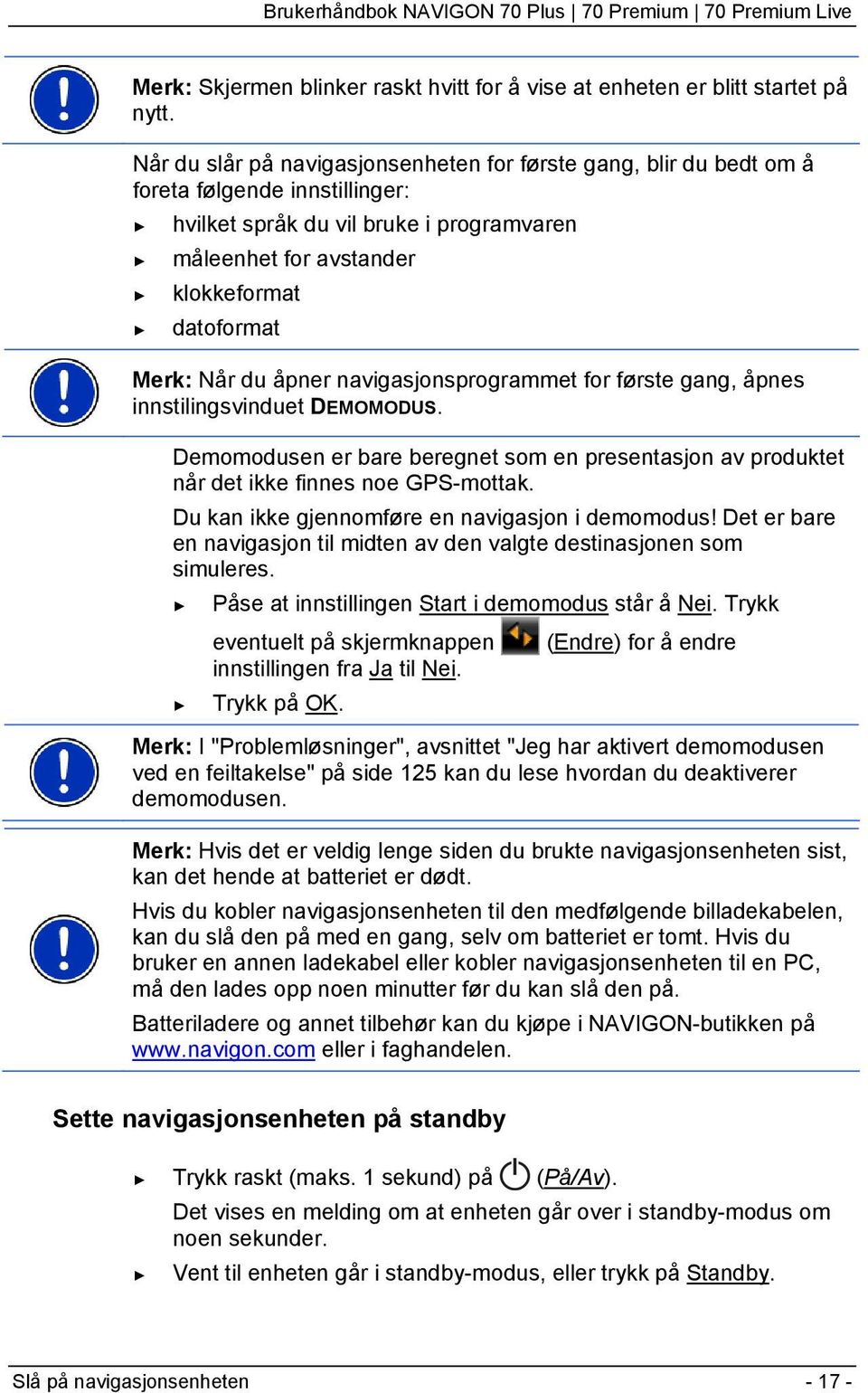 du åpner navigasjonsprogrammet for første gang, åpnes innstilingsvinduet DEMOMODUS. Demomodusen er bare beregnet som en presentasjon av produktet når det ikke finnes noe GPS-mottak.