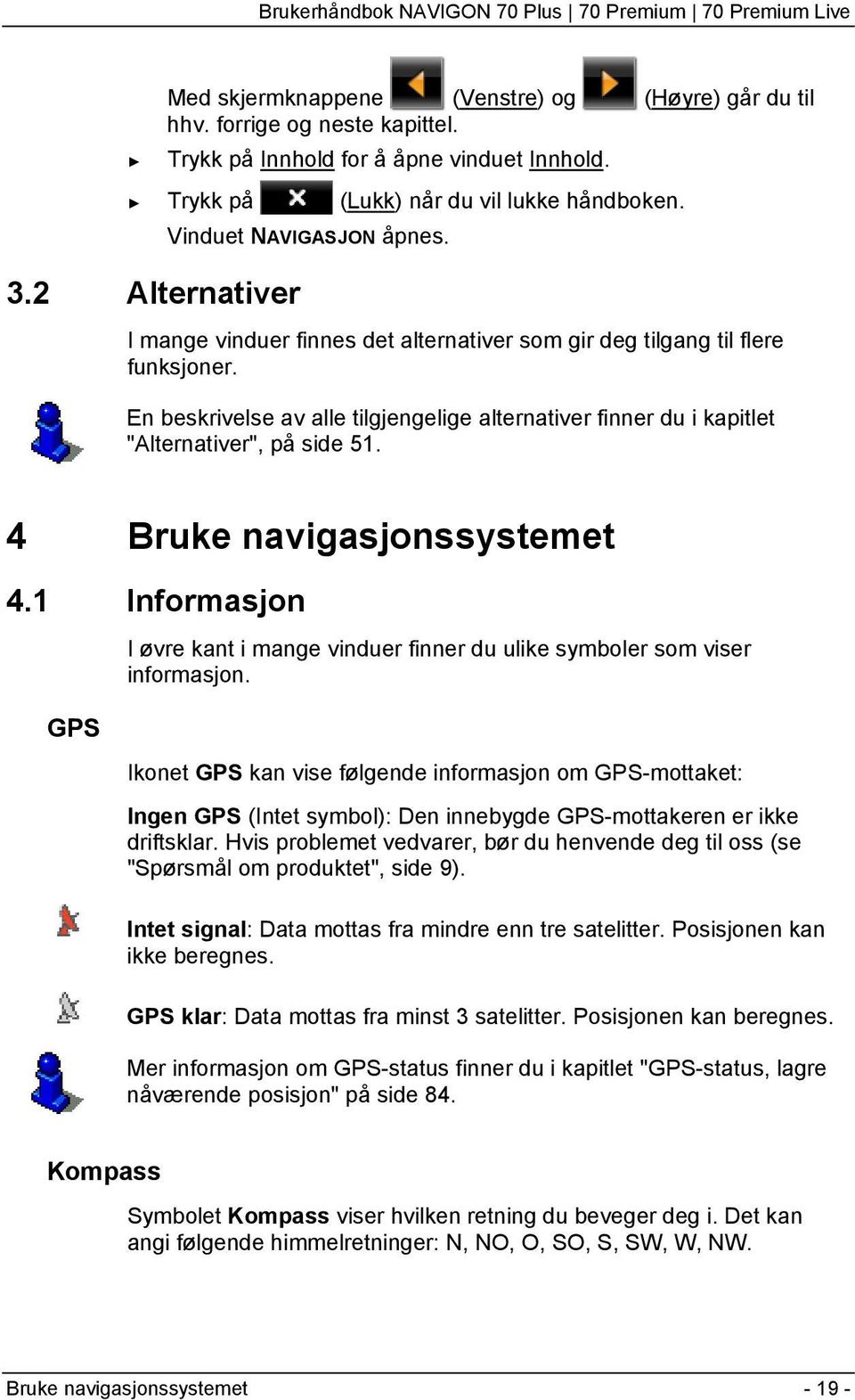 En beskrivelse av alle tilgjengelige alternativer finner du i kapitlet "Alternativer", på side 51. 4 Bruke navigasjonssystemet 4.