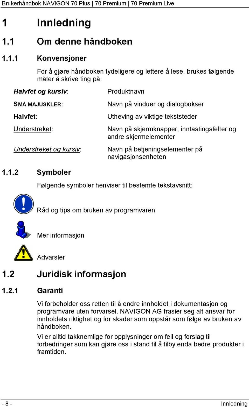 betjeningselementer på navigasjonsenheten 1.1.2 Symboler Følgende symboler henviser til bestemte tekstavsnitt: Råd og tips om bruken av programvaren Mer informasjon Advarsler 1.