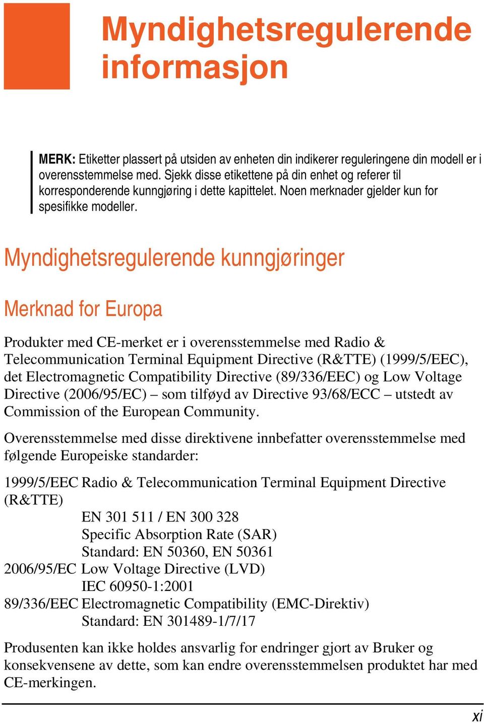 Myndighetsregulerende kunngjøringer Merknad for Europa Produkter med CE-merket er i overensstemmelse med Radio & Telecommunication Terminal Equipment Directive (R&TTE) (1999/5/EEC), det