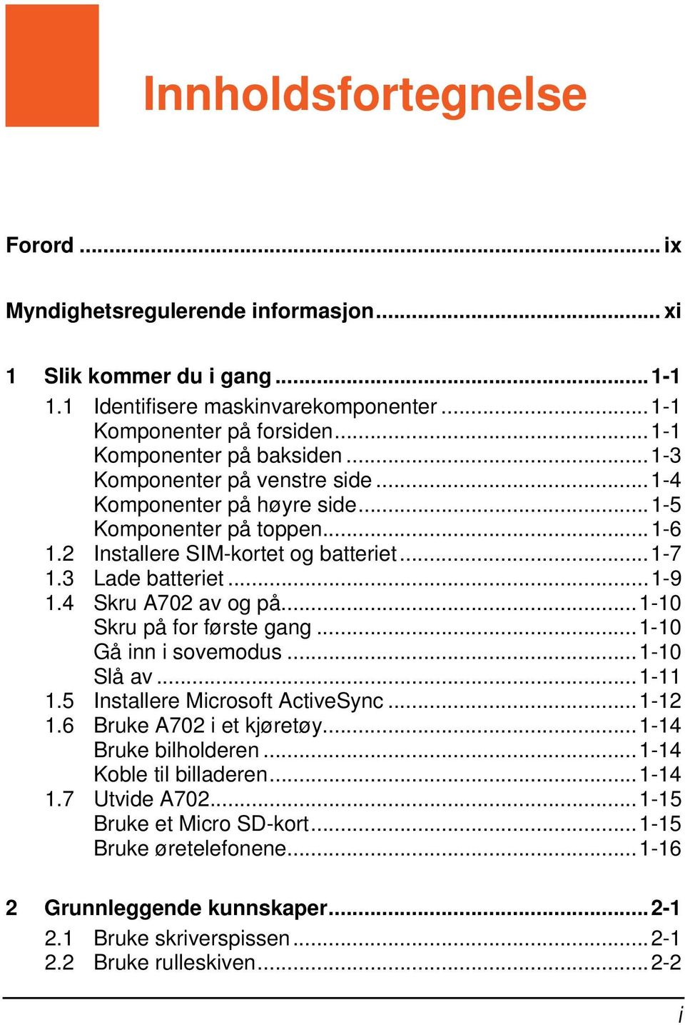 ..1-9 1.4 Skru A702 av og på...1-10 Skru på for første gang...1-10 Gå inn i sovemodus...1-10 Slå av...1-11 1.5 Installere Microsoft ActiveSync...1-12 1.6 Bruke A702 i et kjøretøy.